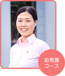 幼稚園コース 水尾 愛美さん(東京都在住)