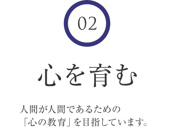 2 心を育む 人間が人間であるための「心の教育」を目指しています。